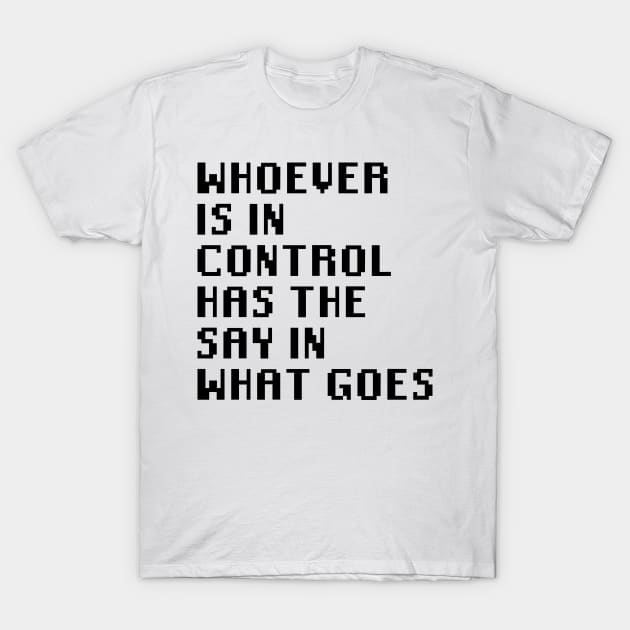 Whoever Is In Control Has The Say In What Goes T-Shirt by Quality Products